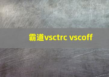 霸道vsctrc vscoff